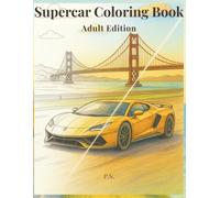 Supercar Coloring Book: Adult Edition - 25 Premium Car Illustrations for Focus, Creativity & Stress Relief: 25 Detailed Supercar Scenes to Relax, Focus, and Boost Creative Flow
