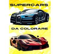 SUPERCARS da COLORARE: Oltre 100 Supercars da colorare e condividere con familiari e amici