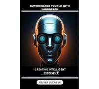 Supercharge Your AI With Langgraph: Creating Intelligent Systems