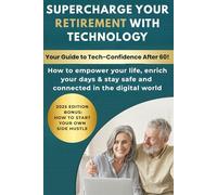 Supercharge Your Retirement with Technology: How to empower your life, enrich your days & stay safe and connected in the digital world