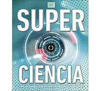 Superciencia: Los avances que están cambiando el mundo (Enciclopedia visual)