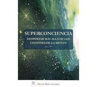 Superconciencia. Despertar Más allá De Los Confines De La Mente