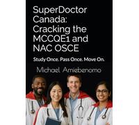 SuperDoctor Canada: Cracking the MCCQE1 and NAC OSCE: Study Once. Pass Once. Move On.