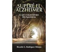 Superé El Alzheimer: Lo que pude ver en mi interior acerca de este mal, mis experiencias.