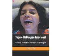 Supere Mi Bloqueo Emocional: Cuando El Miedo Te Paraliza Y Te Bloquea