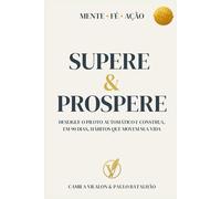 Supere & Prospere: Desligue o piloto automático e construa, em 90 dias, hábitos que movem sua vida