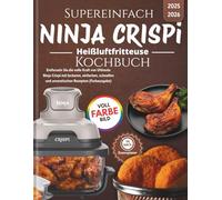 Supereinfach Ninja Cripsi Heißluftfritteuse Kochbuch: Entfesseln Sie die volle Kraft von Ultimate Ninja Crispi mit leckeren, einfachen, schnellen und aromatischen Rezepten (Farbausgabe)