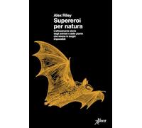 Supereroi per natura. L’affascinante storia degli animali e delle piante che vivono in luoghi impossibili