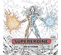 Supereroine da Colorare - 50 Eroine Potenti, Stilose e Coraggiose: Libro da colorare, Eroine con Superpoteri, Costumi Fantastici e Tanta Grinta