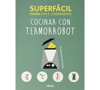 SUPERFÁCIL COCINAR CON TERMORROBOT: cocina con 3-6 ingredientes