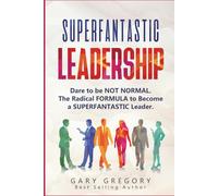 SUPERFANTASTIC Leadership: Dare to be NOT Normal. The Radical FORMULA to become a SUPERFANTASTIC Leader.