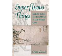 Superfluous Things: Material Culture and Social Status in Early Modern China