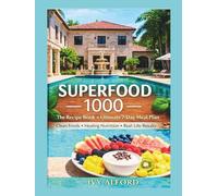 Superfood 1000: The Recipe Book PLUS The Ultimate 7 Day Meal Plan: Superfood 1000: Mouth-Watering Recipes to Boost Your Health and Transform Your Life