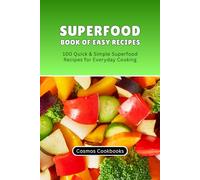 Superfood Book of Easy Recipes: 100 Quick & Simple Superfood Recipes for Everyday Cooking (Healthy Family Cookbook Series)