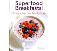 Superfood Breakfasts!: 50 Smoothie Bowls, Power Bars & Energy Balls