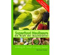 Superfood Maulbeere- die Kraft der Baumblätter: Ernährung der Zukunft vor unserer Haustüre (Essbare Zukunft)