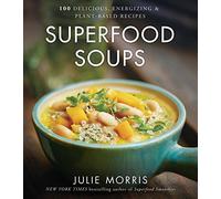 Superfood Soups: 100 Delicious, Energizing & Plant-based Recipes - A Cookbook: Volume 5 (Julie Morris's Superfoods)