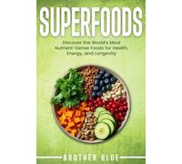 Superfoods: Discover the World's Most Nutrient-Dense Foods for Health, Energy, and Longevity (Brother Blue Books)