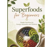 Superfoods for Beginners: Simple Nutrition for Energy, Immunity, and Wellness