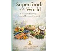Superfoods of the World: 21 Ancient Secrets for Modern Health and Longevity: 39 (The 21 Books of the 21st Century: A book series to Understand ... and the future - with Clarity and Purpose)