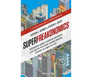Superfreakonomics: Enfriamiento global, prostitutas patrióticas y por qué los terroristas suicidas deberían contratar un seguro de vida (Best Seller | Ficción)