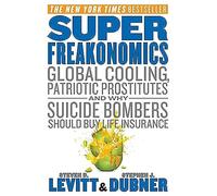 SuperFreakonomics: Global Cooling, Patriotic Prostitutes, and Why Suicide Bombers Should Buy Life Insurance
