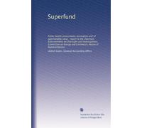 Superfund: Public health assessments incomplete and of questionable value : report to the chairman, Subcommittee on Oversight and Investigations, ... Energy and Commerce, House of Representatives