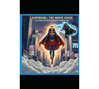 Supergirl: The Movie Guide: The Ultimate Fan Guide for Woman of Tomorrow (2026)