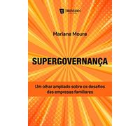 Supergovernanca - Um Olhar Ampliado Sobre os Desafios das Empresas Familiares (Em Portugues do Brasil)