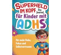 Superheld im Kopf - Das ADHS-Journal für Grundschüler: Mehr Fokus, Mut und Selbstvertrauen - 12 Wochen mit täglichen Heldenaufträgen, Reflexionsseiten & kraftvollen Übungen