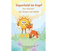 Superheld im Kopf - Das Journal für Kinder mit ADHS: Für mehr Ruhe, Fokus und Selbstvertrauen