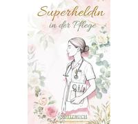Superheldin in der Pflege: Ein liebevolles Notizbuch für Herz, Mut & Menschlichkeit | 140 Seiten Dankbarkeit, Inspiration & Wärme - das perfekte Geschenk für wahre Pflegeheldinnen