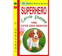 Superhero Carrie Skellee - The Cute Dog Rescue: Skellee Rescue Service: Volume 3 (Skellee Superhero Stories for Children Ages 3-8)