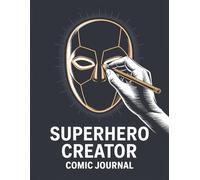 Superhero Creator Comic Journal: For artists and writers developing original heroes, powers, and story worlds