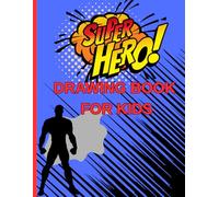 Superhero Drawing Book for Kids: Perfect for Boys Ages 4-8 Who Love to Create