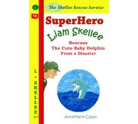 Superhero Liam Skellee Rescues the Cute Baby Dolphin From a Disaster: 10 minute bedtime stories for kids 4-8 about superpower and compassion (Skellee Superhero Stories for Children Ages 3-8)