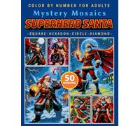 Superhero Santa Christmas Mystery Mosaic Color by Number for Adults: Creative Holiday Coloring Book with 50+ Energetic Festive Scenes
