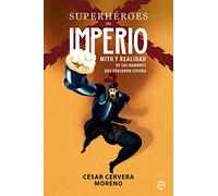 Superheroes Del Imperio: Mito Y Realidad De Los Hombres Que Forjaron