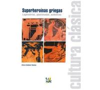 Superheroinas griegas: Legendarias, apasionadas, auténticas: 16 (Cultura Clásica)