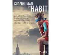Superhuman By Habit: A Guide to Becoming the Best Possible Version of Yourself, One Tiny Habit at a Time