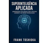 Superinteligência Aplicada: Aprendizado Acelerado com o Método Lozanov e as Novas Tecnologias