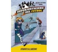 Superjusticiers Del Futbol 7. Atrapats Al Laberint