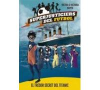 Superjusticiers Del Futbol 8. El Tresor Secret Del Titanic