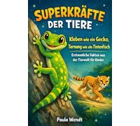 Superkräfte der Tiere: Kleben wie ein Gecko, Tarnung wie ein Tintenfisch: Erstaunliche Fakten aus der Tierwelt für Kinder