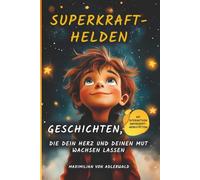 Superkraft-Helden - Geschichten, die dein Herz und deinen Mut wachsen lassen: Inspirierende Abenteuer und interaktive Workshops für Jungen: Selbstvertrauen, Freundschaft und Mut fördern