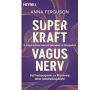 Superkraft Vagusnerv: So bringst du Körper, Geist und Seele wieder ins Gleichgewicht. Das Praxisprogramm zur Aktivierung deiner Selbstheilungskräfte