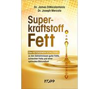 Superkraftstoff Fett: Die ketogenen Schlüssel zu den Geheimnissen guter Fette, schlechter Fette und einer optimalen Gesundheit
