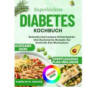 Superleichtes Diabetes Kochbuch: Schnelle Und Leckere Kohlenhydrat- Und Zuckerarme Rezepte Zur Kontrolle Des Blutzuckers