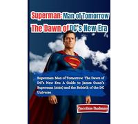 Superman: Man of Tomorrow the Dawn of DC’s New Era: A Guide to James Gun’s Superman 2025 and the Rebirth of the DC Universe