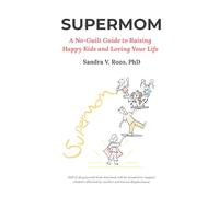 SUPERMOM: A No-Guilt Guide to Raising Happy Kids and Loving Your Life